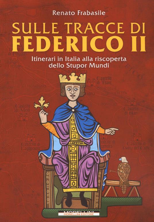 Sulle tracce di Federico II. Itinerari in Italia alla riscoperta dello stupor mundi - Renato Frabasile - copertina