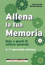 Allena la tua memoria. Quiz e giochi di cultura generale. Vol. 3: I 7 giorni della settimana