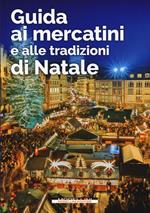 Guida ai mercatini e alle tradizioni di Natale