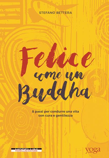 Felice come un buddha. 8 passi per condurre una vita con cura e gentilezza - Stefano Bettera - ebook