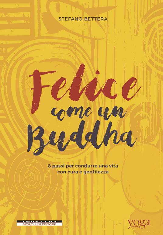 Felice come un buddha. 8 passi per condurre una vita con cura e gentilezza - Stefano Bettera - ebook