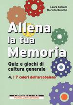 Allena la tua memoria. Quiz e giochi di cultura generale. Vol. 4: 7 colori dell'arcobaleno, I.