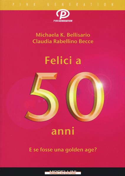 Felici a 50 anni. E se fosse una golden age? - Michaela K. Bellisario,Claudia Rabellino Becce - copertina