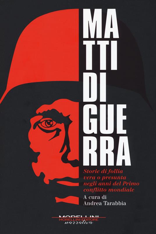 Matti di guerra. Storie di follia vera o presunta negli anni del primo conflitto mondiale - copertina