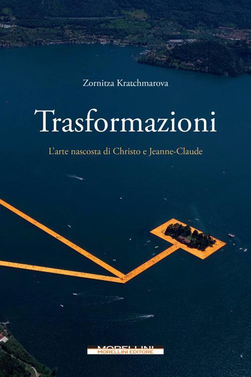 Trasformazioni. L'arte nascosta di Christo e Jeanne-Claude - Zornitza Kratchmarova - copertina