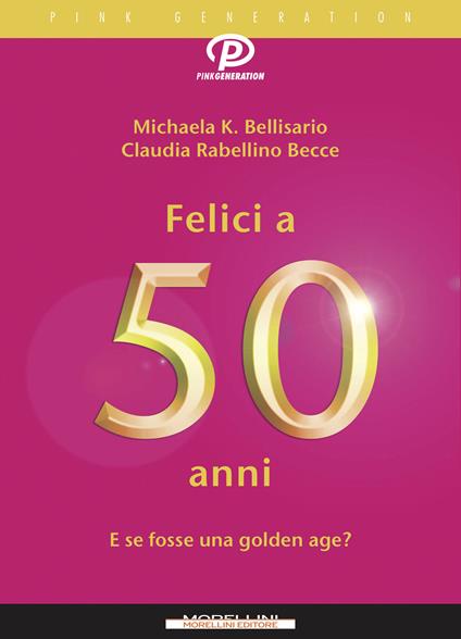 Felici a 50 anni. E se fosse una golden age? - Michaela K. Bellisario,Claudia Rabellino Becce - ebook