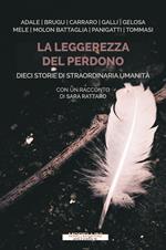 La leggerezza del perdono. Dieci storie di straordinaria umanità