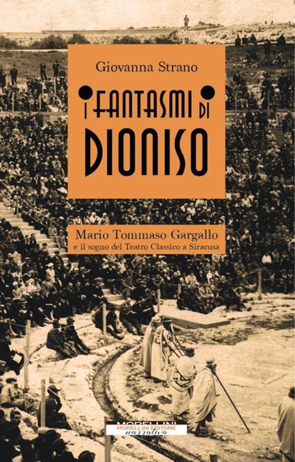 I fantasmi di Dioniso. Mario Tommaso Gargallo e il sogno del teatro classico a Siracusa - Giovanna Strano - copertina
