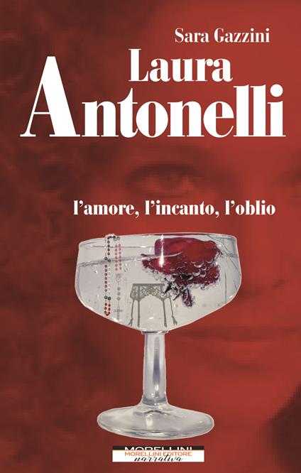 Laura Antonelli. L'amore, l'incanto, l'oblio - Sara Gazzini - copertina