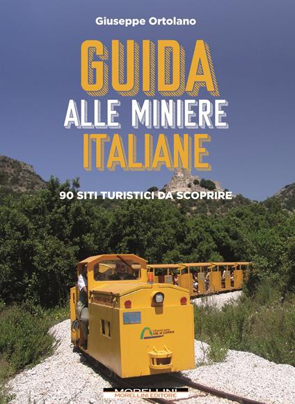 Guida alle miniere italiane. 90 siti turistici da scoprire - Giuseppe Ortolano - copertina