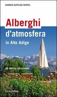 Alberghi d'atmosfera in Alto Adige. 88 indirizzi da ricordare - Andreas G. Hempel - copertina