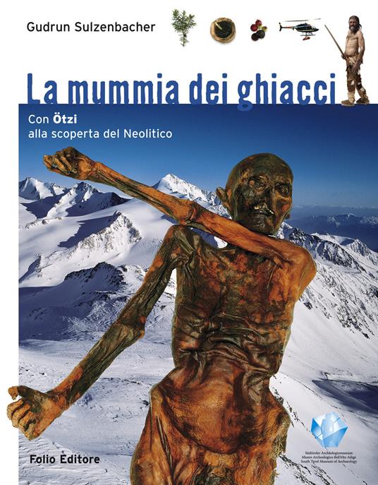 La mummia dei ghiacci. Con Ötzi alla scoperta del Neolitico - Gudrun Sulzenbacher - copertina