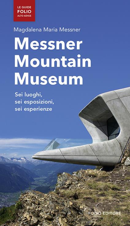 Messner mountain museum. Sei luoghi, sei esposizioni, sei esperienze - Magdalena Maria Messner - copertina