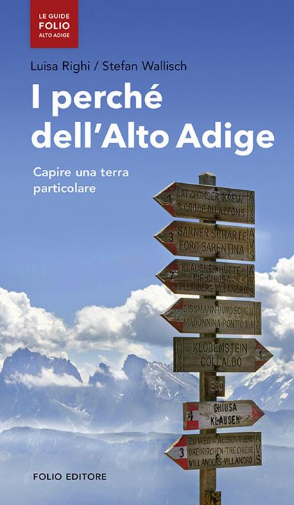 I perché dell'Alto Adige. Capire una terra particolare - Luisa Righi,Stefan Wallisch - copertina