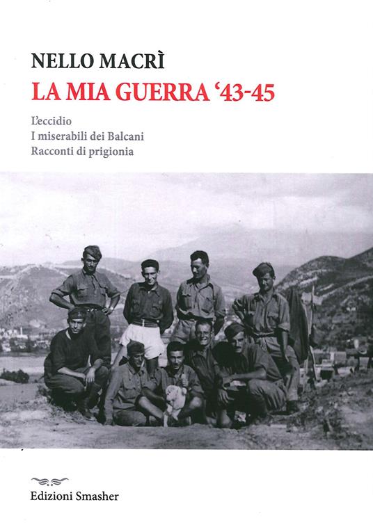 La mia guerra. L'eccidio, i miserabili dei Balcani, racconti di prigionia - Nello Macrì - copertina