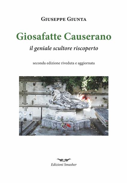 Giosafatte Causerano. Il geniale scultore riscoperto - Giuseppe Giunta - copertina