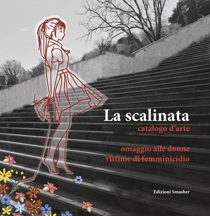La scalinata catalogo d'arte. Omaggio alle donne vittime di femminicidio - copertina
