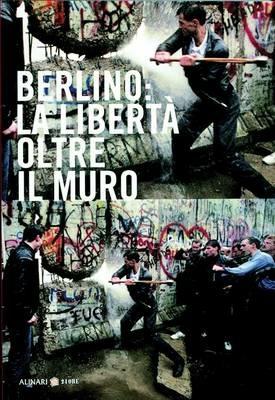Berlino: la libertà oltre il muro. Ediz. italiana e inglese - copertina