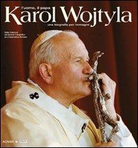 Karol Wojtyla. L'uomo il papa. Una biografia per immagini. Ediz. illustrata - copertina