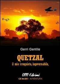 Quetzal. Il mio irrequieto, ingovernabile, edonistico abitante - Gerri R. Gentile - copertina