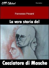 La vera storia del cacciatore di mosche - Francesco Pissard - copertina