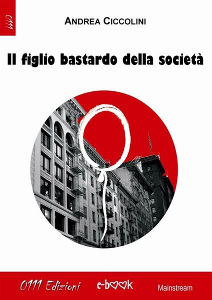 Il figlio bastardo della società - Andrea Ciccolini - ebook