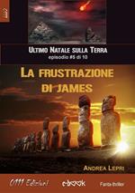 La frustrazione di James. L'ultimo Natale sulla Terra. Vol. 5