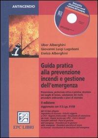Guida pratica alla prevenzione incendi e gestione dell'emergenza. Con CD-ROM - Uber Alberghini,Giovanni Luigi Lugoboni,Enrico Alberghini - copertina