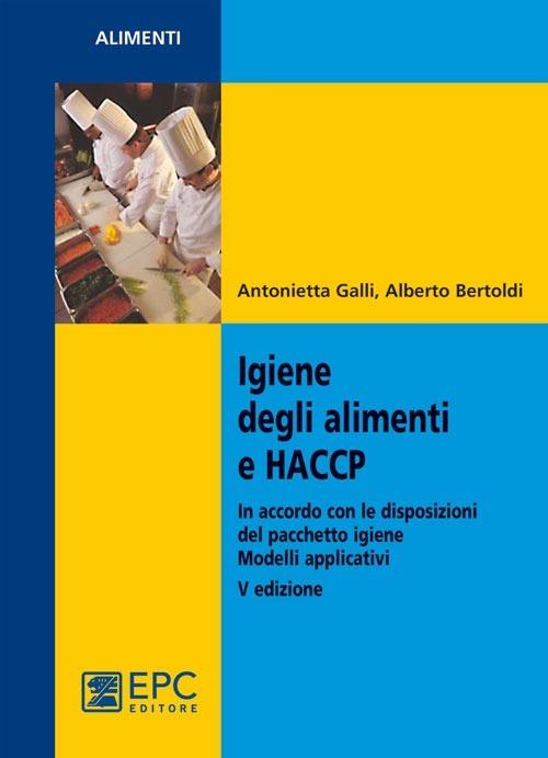 Igiene degli alimenti e HACCP. Aggiornato alle più recenti disposizioni legislative. Modelli applicativi - Alberto Bertoldi,Antonietta Galli,Laura Franzetti - copertina