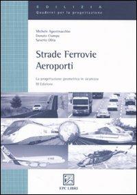 Strade, ferrovie, aeroporti. La progettazione geometrica in sicurezza - Michele Agostinacchio,Donato Ciampa,Saverio Olita - copertina