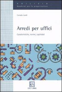 Arredi per uffici. Caratteristiche, norme, capitolati - Corrado Landi - copertina