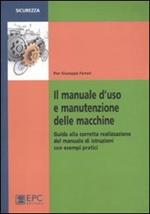 Il manuale d'uso e manutenzione delle macchine. Guida alla corretta realizzazione del manuale di istruzioni con esempi pratici