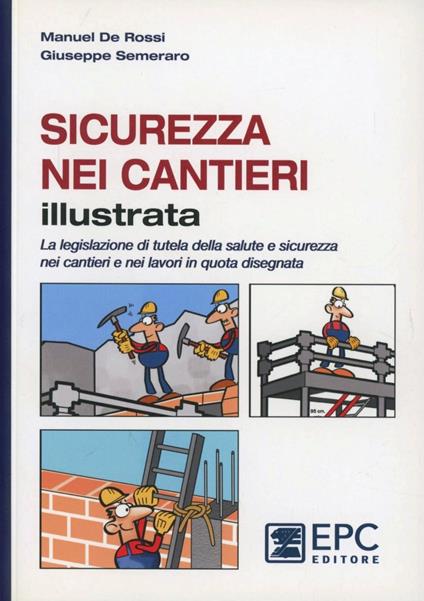 Sicurezza nei cantieri illustrata. La legislazione di tutela della salute e sicurezza nei cantieri e nei lavori in quota disegnata - Giuseppe Semeraro,Manuel De Rossi - copertina