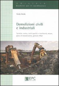 Demolizioni civili e industriali. Tecniche, statica, rischi specifici e interferenti, misure, piano di manutenzione, gestione rifiuti. Ediz. illustrata - Nicola Mordà - copertina