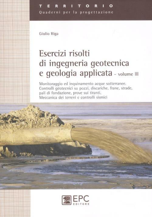 Esercizi risolti di ingegneria geotecnica e geologia applicata. Vol. 3 - Giulio Riga - copertina