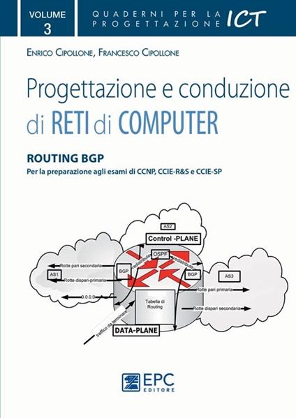 Progettazione e conduzione di reti di computer. Ediz. illustrata. Vol. 3: Routing BGP - Enrico Cipollone,Francesco Cipollone - copertina