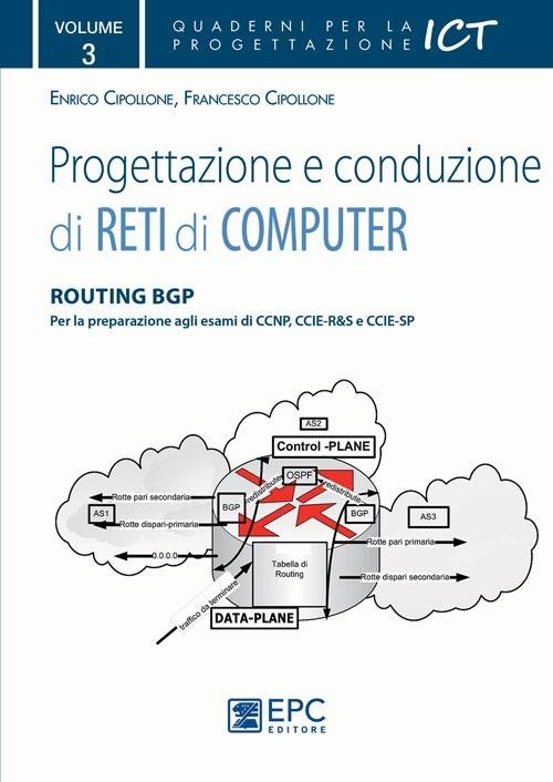 Progettazione e conduzione di reti di computer. Ediz. illustrata. Vol. 3: Routing BGP. - Enrico Cipollone,Francesco Cipollone - copertina