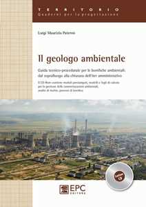 Il geologo ambientale. Guida tecnico-procedurale per le bonifiche ambientali: dal sopralluogo alla chiusura dell'iter amministrativo