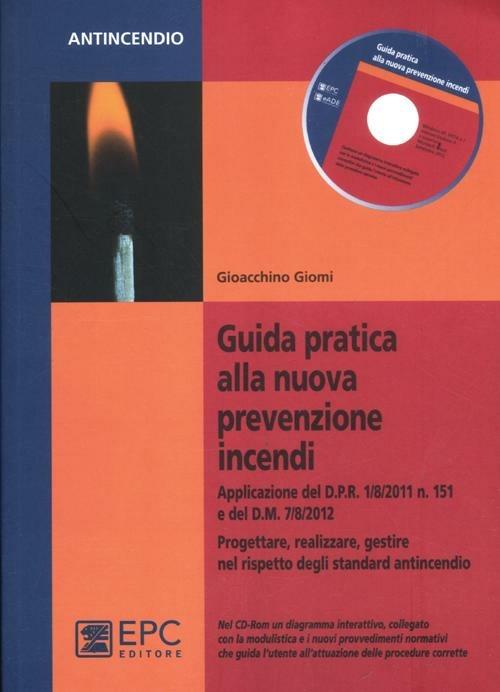 Guida pratica alla nuova prevenzione incendi. Progettare, realizzare, gestire nel rispetto degli standard antincendio. Con CD-ROM - Gioacchino Giomi - copertina