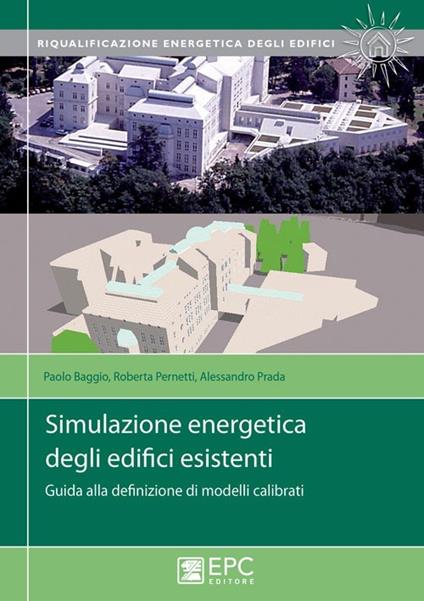 Simulazione energetica degli edifici esistenti. Guida alla definizione di modelli calibrati - Paolo Baggio,Roberta Pernetti,Alessandro Prada - copertina