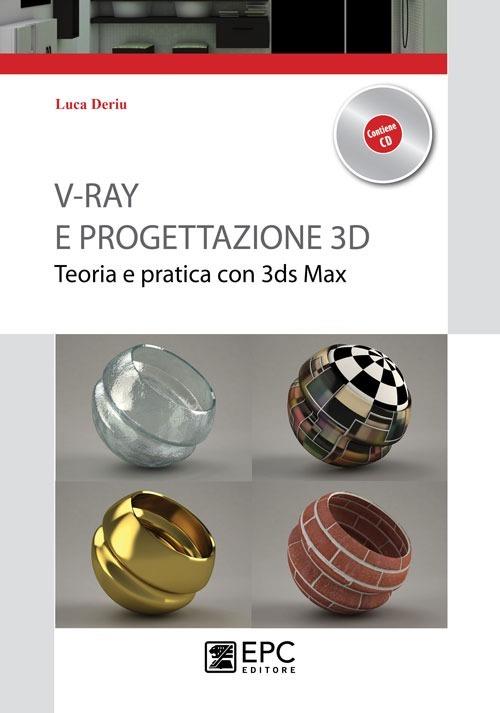 V-Ray e progettazione 3D. Teoria e pratica con 3ds Max. Con CD-ROM - Luca Deriu - copertina