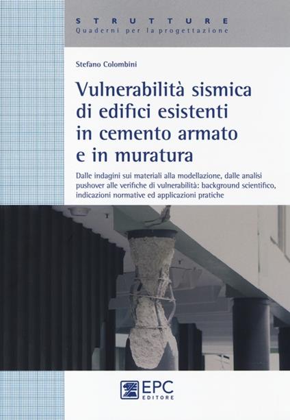 Vulnerabilità sismica di edicifici esistenti in cemento armato e in muratura - Stefano Colombini - copertina