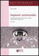 Impianti antincendio. Tipologia, progettazione, realizzazione, collaudo, manutenzione, esempi pratici - Luciano Nigro - copertina
