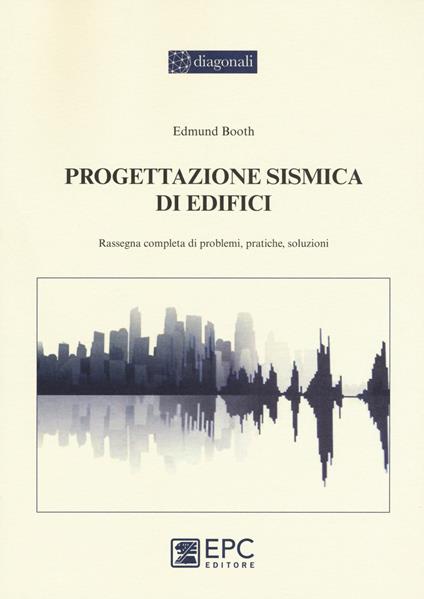Progettazione sismica di edifici. Rassegna completa di problemi, pratiche, soluzioni - Edmund Booth - copertina