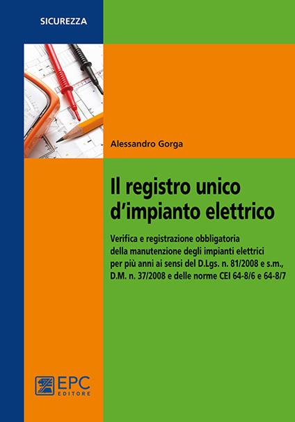 Il registro unico d'impianto elettrico. Verifica e registrazione obbligatoria della manutenzione degli impianti elettrici per più anni ai sensi del D.Lgs. n. 81/2008 - Alessandro Gorga - copertina
