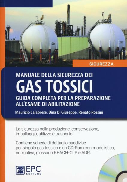 Manuale della sicurezza dei gas tossici. Guida completa per la preparazione all'esame di abilitazione. Con CD-ROM - Maurizio Calabrese,Dina Di Giuseppe,Renato Rossini - copertina