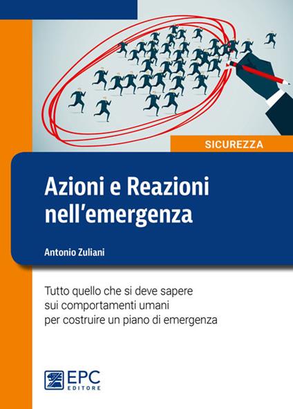 Azioni e reazioni nell'emergenza. Tutto quello che si deve sapere sui comportamenti umani per costruire un piano di emergenza. Ediz. illustrata - Antonio Zuliani - copertina