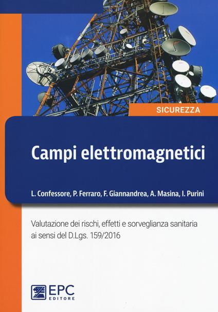 Campi elettromagnetici. Valutazione dei rischi, effetti e sorveglianza sanitaria ai sensi del D. Lgs. 159/2016. Nuova ediz. - Lucio Confessore,Pietro Ferraro,Fabrizio Giannandrea - copertina