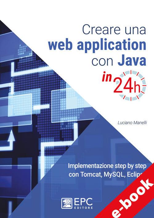 Creare una web application con Java in 24h. Implementazione step by step con Tomcat, Mysql, Eclipse - Luciano Manelli - ebook