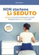 Non startene lì seduto. Movimenti da ufficio e postazioni di lavoro dinamiche per la salute del corpo